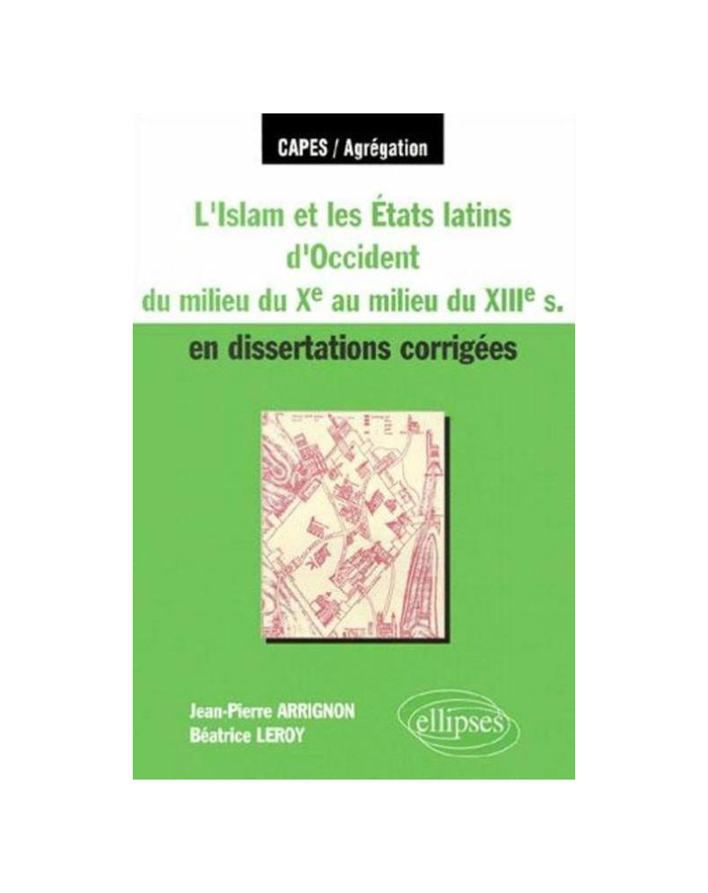 L'Islam et les Etats latins d'Occident du milieu du Xe s - au milieu du XIIIe s - en dissertations corrigées