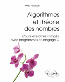 Algorithmes et théorie des nombres. Cours, exercices corrigés, avec programmes en langage C)