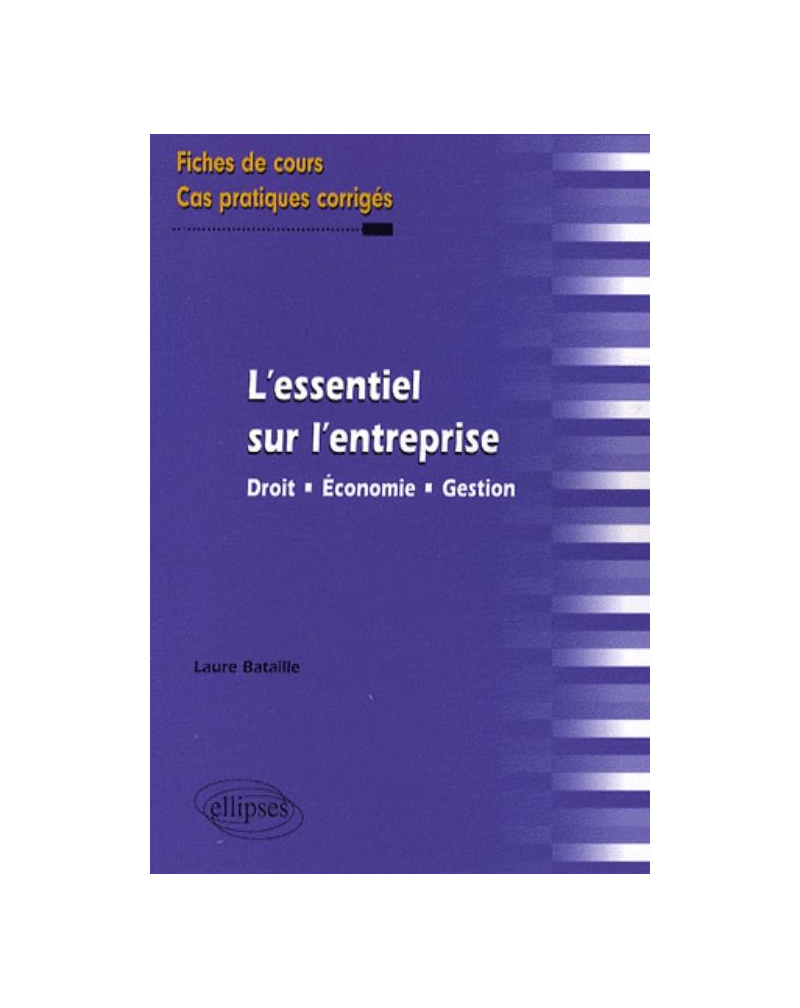 L'essentiel sur l'entreprise. Droit - Économie - Gestion. Fiches de cours et cas pratiques corrigés