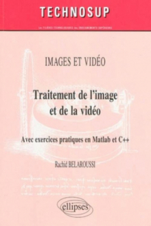 Traitement de l’image et de la vidéo. Avec exercices pratiques en Matlab et C++. IMAGES ET VIDEO