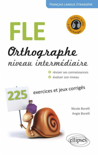 FLE. Orthographe. 225 exercices et jeux corrigés. Niveau intermédiaire. Avec fichiers audio. Français langue étrangère