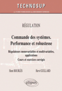 RÉGULATION - Commandes des systèmes performante et robuste - Régulateurs monovariables et multivariables, applications. Cours et exercices corrigés (Niveau C)