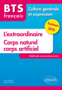 BTS Français - Culture générale et expression - L'extraordinaire et Corps naturel, corps artificiel.Méthode et entraînements. Examen 2018