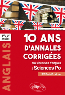 10 ans d'annales corrigées aux épreuves d'anglais à Sciences Po. IEP Paris-Province. 1re et 2e années
