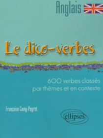 Le Dico-verbes. Anglais - 600 verbes classés par thème et en contexte