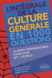 L'intégrale de la culture générale en 1000 questions • classes préparatoires, concours, IEP, licence