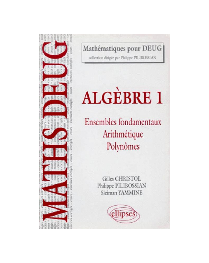 Algèbre - 1 - Ensembles fondamentaux - Arithmétique - Polynômes