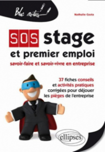 SOS Stage et premier emploi : savoir-faire et savoir-vivre en entreprise. 37 fiches conseils et activités pratiques corrigées pour déjouer les pièges de l'entreprise