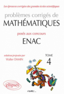 Problèmes corrigés de mathématiques posés aux concours ENAC 2007-2010 - Tome 4