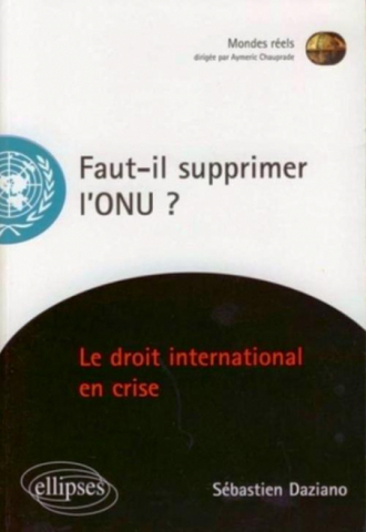 Faut-il supprimer l'ONU? Le droit international en crise