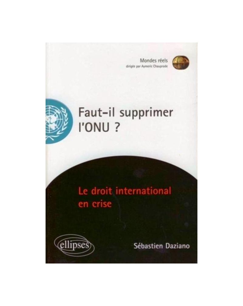 Faut-il supprimer l'ONU? Le droit international en crise