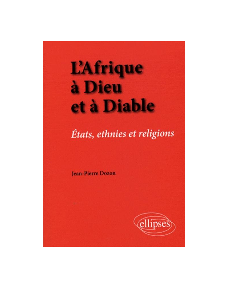 L'Afrique à Dieu et à Diable. États, ethnies et religions