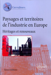 Paysages et territoires de l'industrie en Europe. Héritages et renouveaux