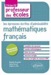 Les épreuves écrites d’admissibilité. Français, Mathématiques. Nouveau concours de professeur des écoles