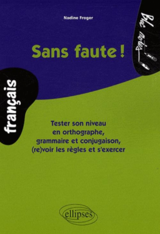 Sans faute ! Tester son niveau en orthographe, grammaire et conjugaison, (re)voir les règles et s’exercer