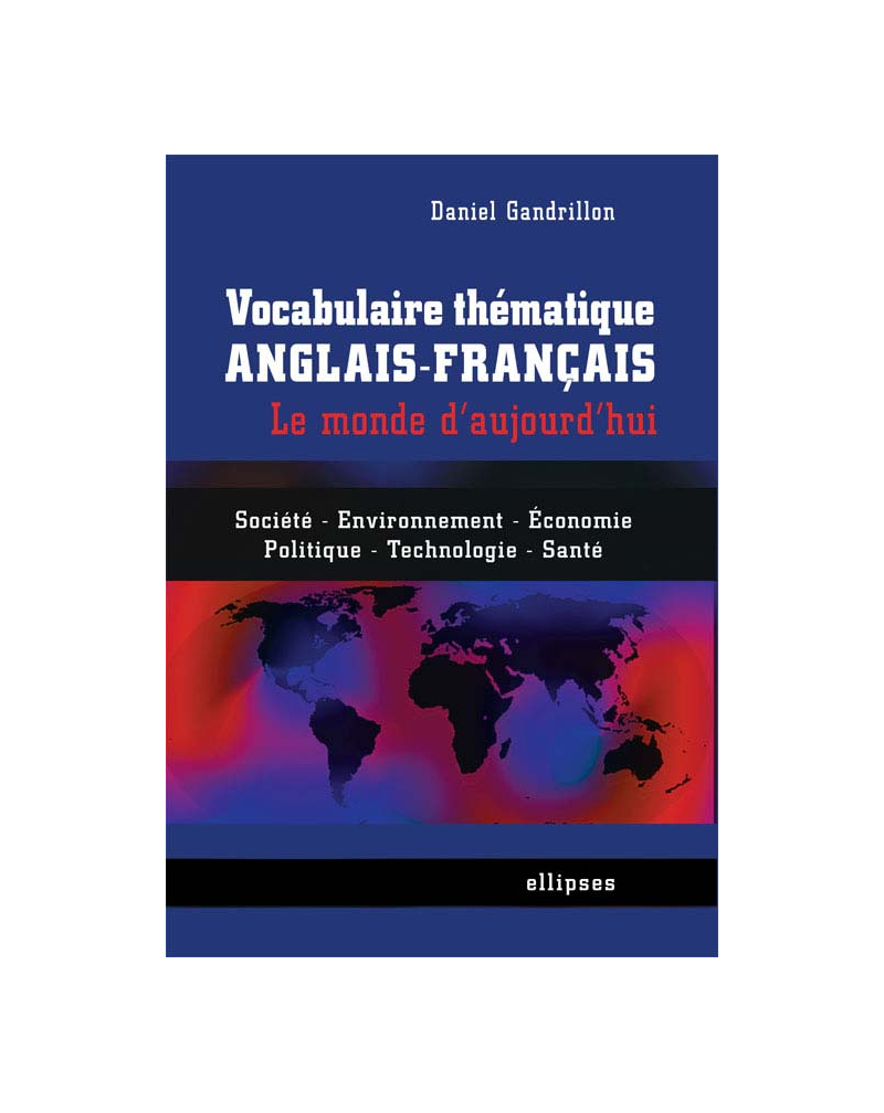 Vocabulaire thématique anglais-français - le monde d'aujourd'hui - Société, économie, environnement, politique, technologie, santé