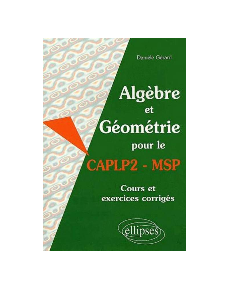 Algèbre et Géométrie pour le CAPLP2-MSP - Cours et exercices corrigés