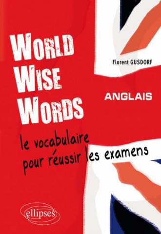 World Wise Words - Le vocabulaire anglais pour réussir les examens