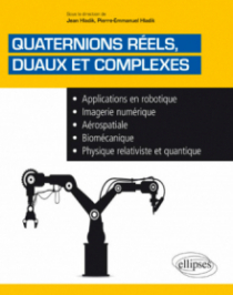 Quaternions réels, duaux et complexes - Applications en robotique, imagerie numérique, aérospatiale, biomécanique, physique relativiste et quantique