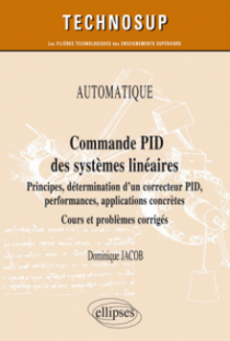 AUTOMATIQUE - Commande PID des systèmes linéaires - Principes, détermination d’un correcteur PID, performances, applications concrètes - Cours et problèmes corrigés (Niveau A)