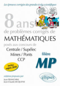 Mathématiques Centrale/Supélec, Mines/Ponts et CCP, 8 ans de problèmes corrigés - filière MP