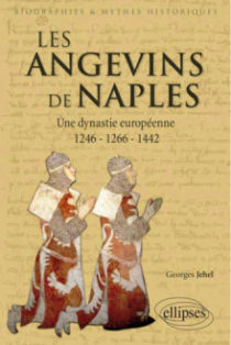 Les Angevins de Naples. Une dynastie européenne. 1246-1266-1442.Les Angevins de Naples. Une dynastie européenne