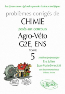 Chimie - Problèmes corrigés posés aux concours Agro/veto, G2E et ENS (tome 5) de 2007 à 2010