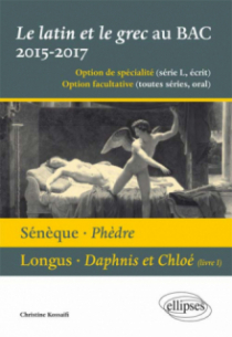 Le latin et le grec au bac 2015/2017 - écrit et oral. Sénèque - Phèdre. Longus - Daphnis et Cloé (livre 1)
