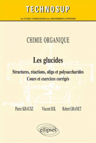 CHIMIE ORGANIQUE - Les glucides - Structures, réactions, oligo et polysaccharides - Cours et exercices corrigés (Niveau B)