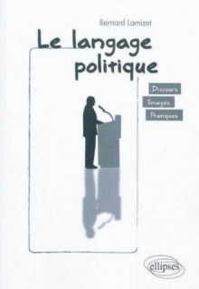 Le langage politique. discours • images • pratiques