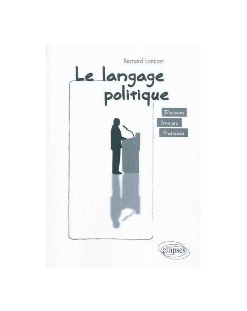 Le langage politique. discours • images • pratiques