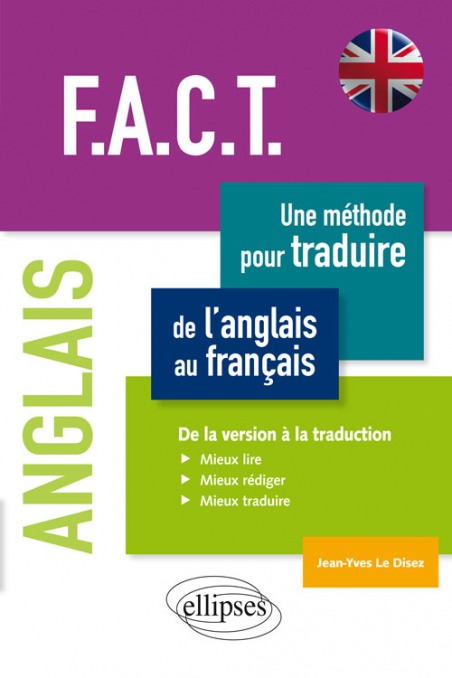 Anglais. F.A.C.T. Une méthode pour traduire de l'anglais au français. De la  version à la traduction. Mieux lire, mieux rédiger, mieux traduire.