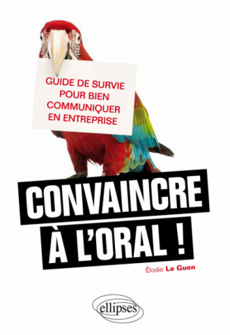 Convaincre à l'oral, guide de survie pour bien communiquer en entreprise