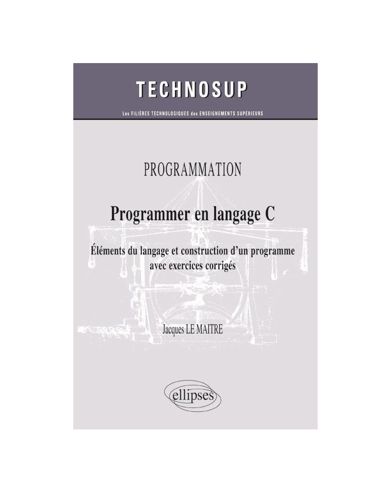 PROGRAMMATION - Programmer en langage C - Eléments du langage et construction d'un programme avec exercices corrigés (Niveau B)