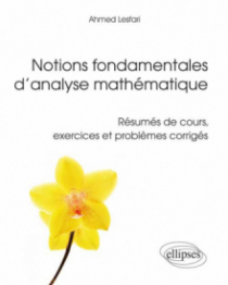 Notions fondamentales d’analyse mathématique - Résumés de cours, exercices et problèmes corrigés