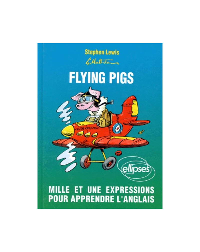 Flying pigs. Mille et une expressions pour apprendre l'anglais