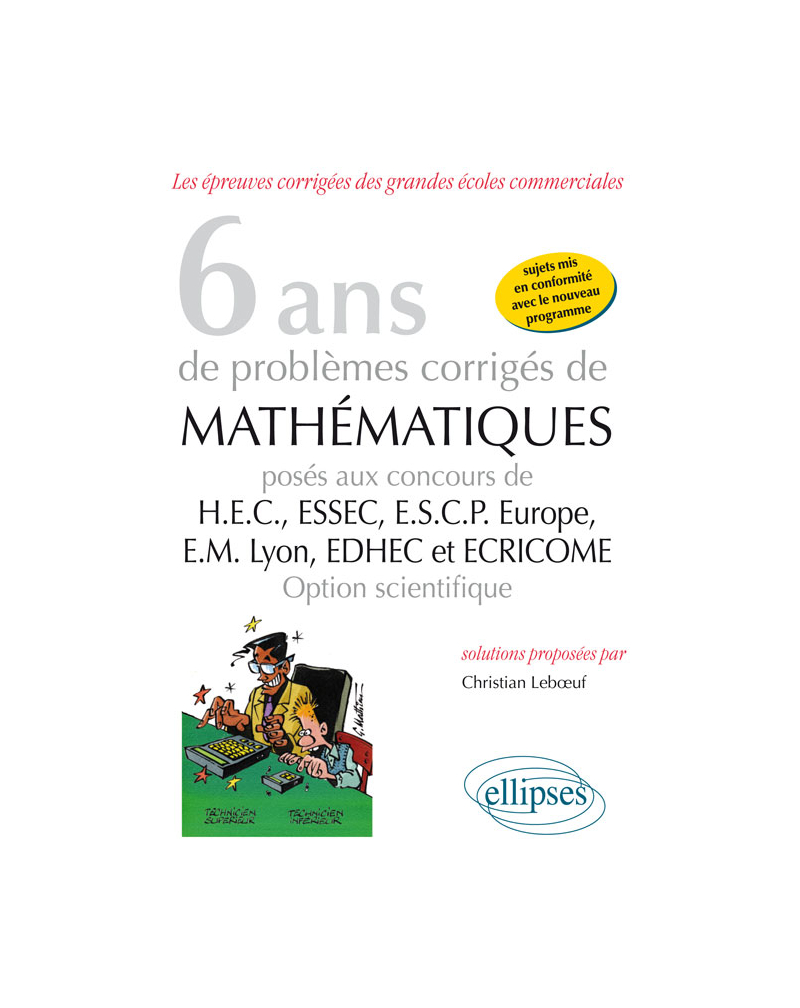 6 ans de problèmes corrigés de mathématiques posés aux concours de H.E.C., ESSEC, E.S.C.P. Europe, E.M. Lyon, EDHEC et ECRICOME - option scientifique