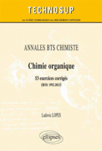 ANNALES BTS Chimiste - Chimie organique - 53 exercices corrigés (BTS 1992-2013)