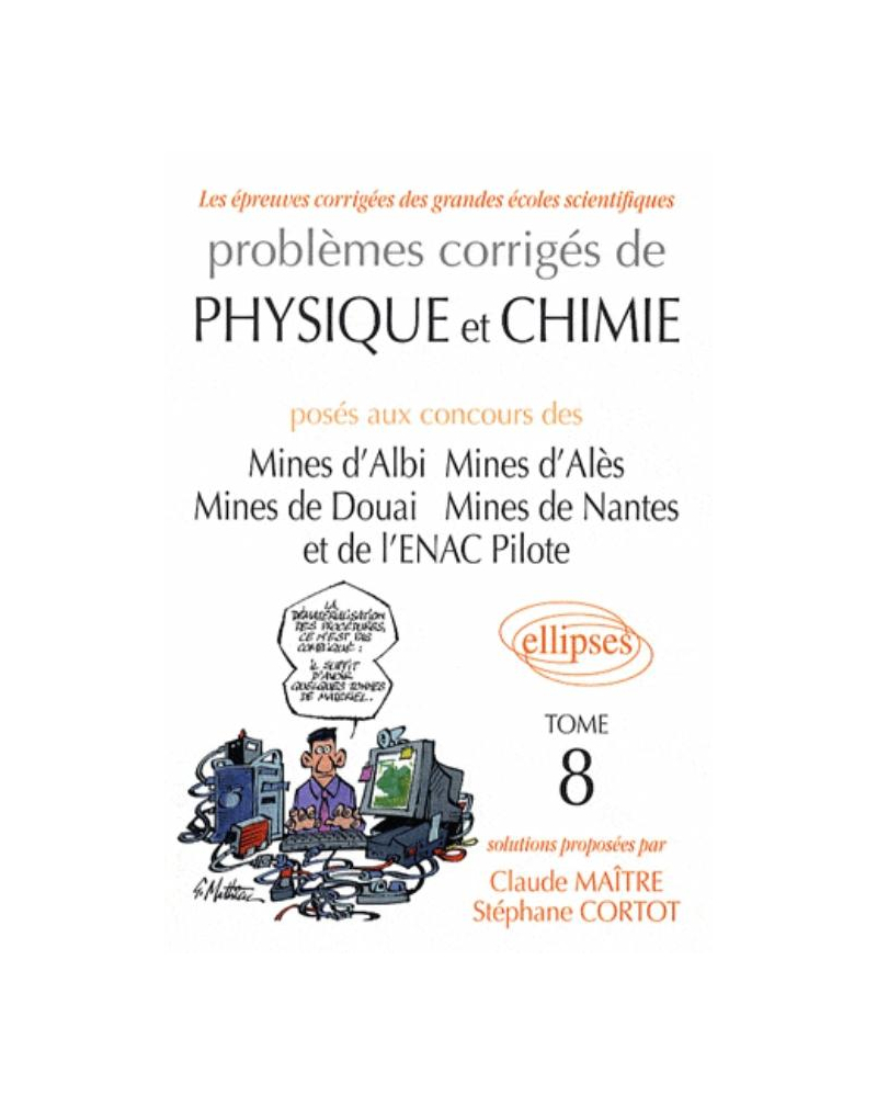 Problèmes corrigés de physique et de chimie posés aux mines d'Albi, Alès, Douai, Nantes, et à l'ENAC 2005-2007 - Tome 8