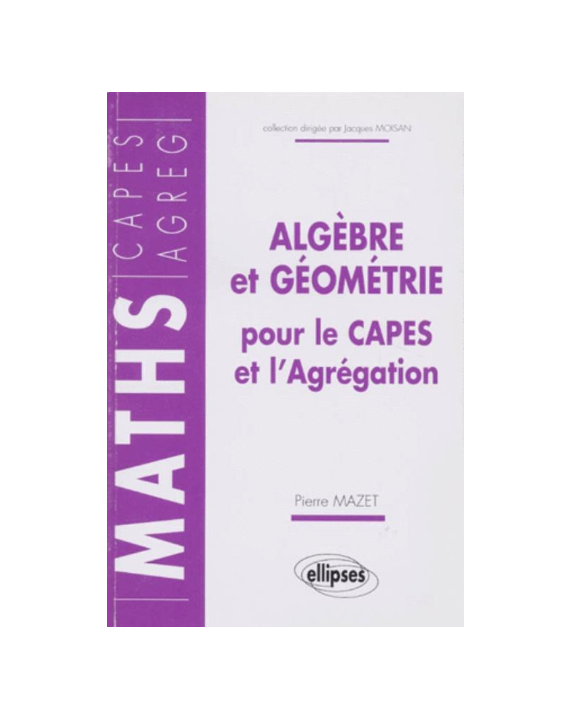 Algèbre et géométrie pour le CAPES et l'Agrégation