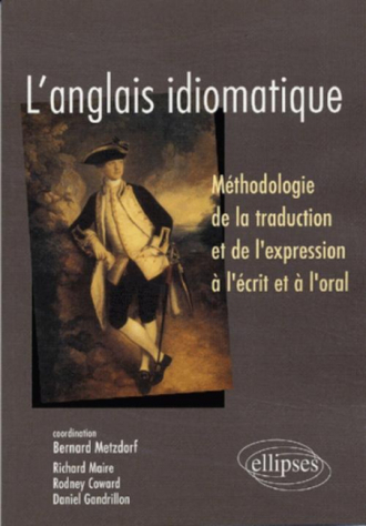 L'anglais idiomatique - Méthodologie de la traduction et de l'expression à l'écrit et à l'oral