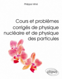 Cours et problèmes corrigés de physique nucléaire et de physique des particules