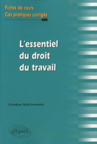 L'essentiel du droit du travail. Fiches de cours et cas pratiques corrigés