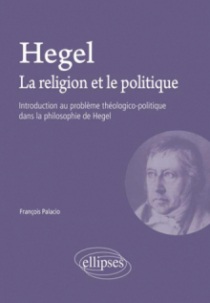 Hegel. La religion et le politique - Introduction au problème théologico-politique dans la philosophie de Hegel