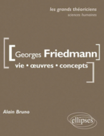 Georges Friedmann. Vie, œuvres, concepts