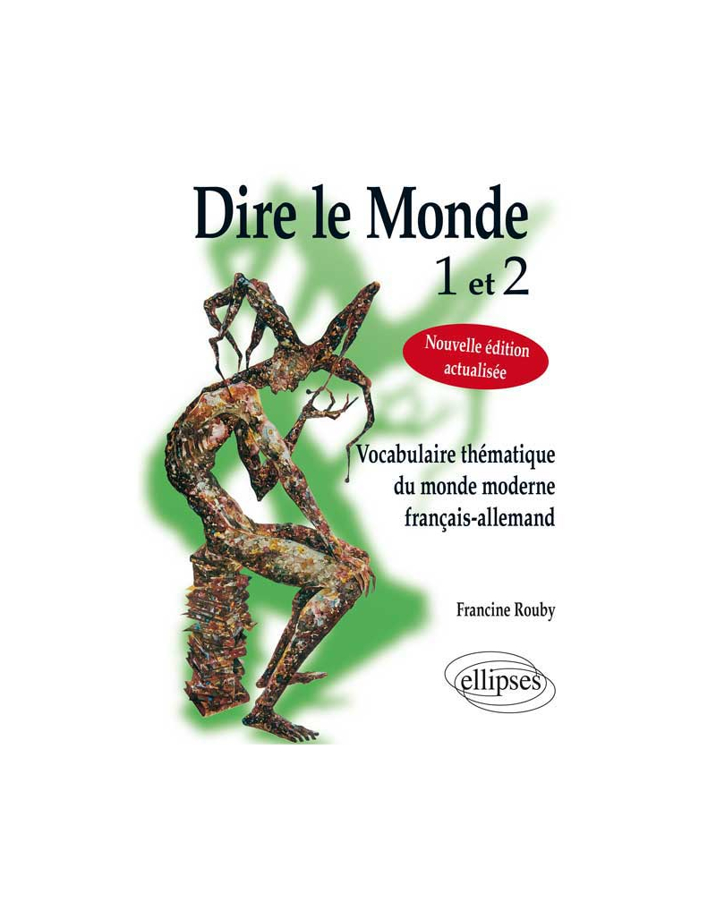 Dire le monde 1 et 2 - Allemand - Vocabulaire thématique français-allemand contemporain. Nouvelle édition actualisée.