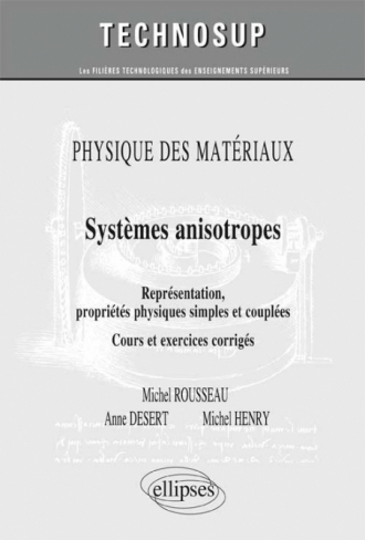 PHYSIQUE DES MATÉRIAUX - Systèmes anisotropes - Représentations, propriétés physiques simples et couplées. Cours et exercices corrigés (Niveau C)