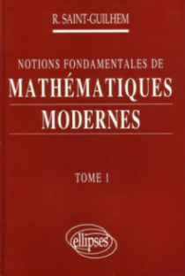 Notions fondamentales de Mathématiques modernes - Tome 1