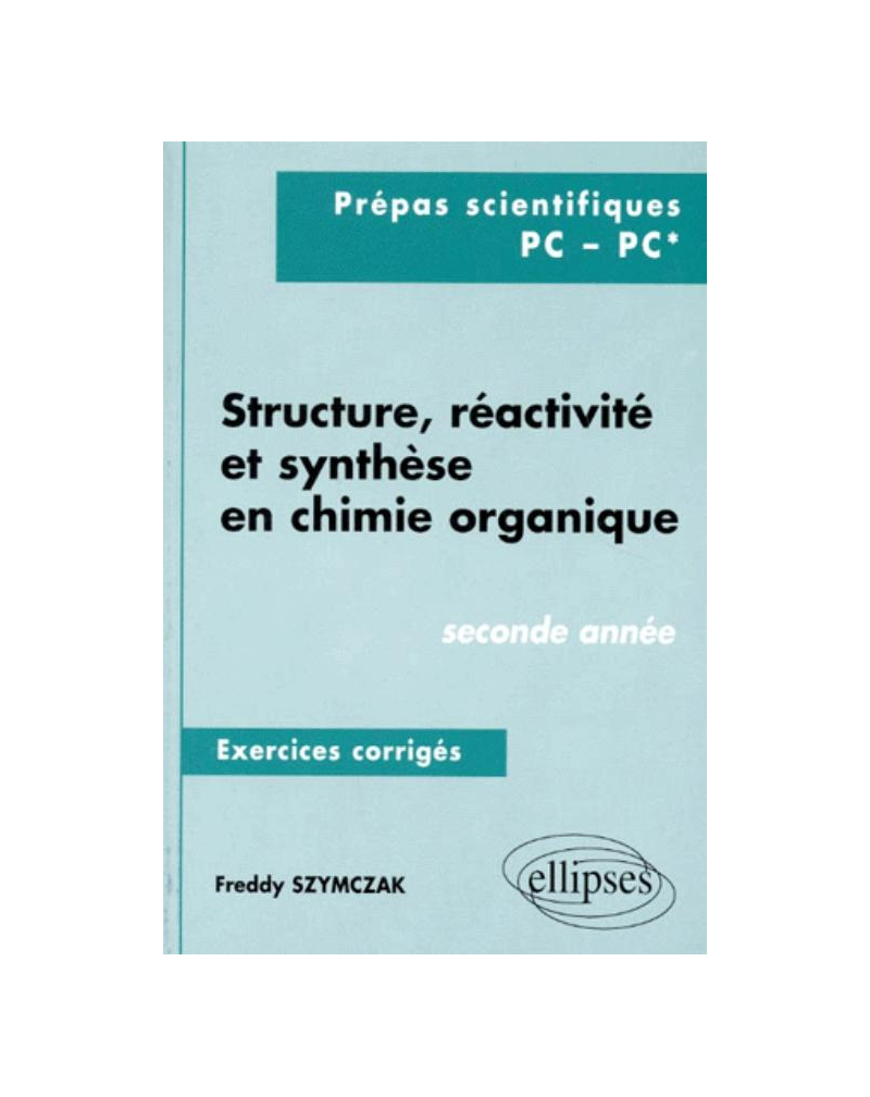Structure, réactivité et synthèse en chimie organique - Exercices corrigés - 2e année (PC, PC*)