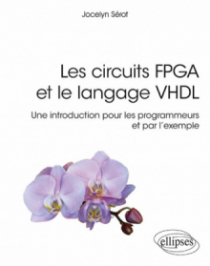 Les circuits FPGA et le langage VHDL, une intro pour les programmeurs et par l'exemple